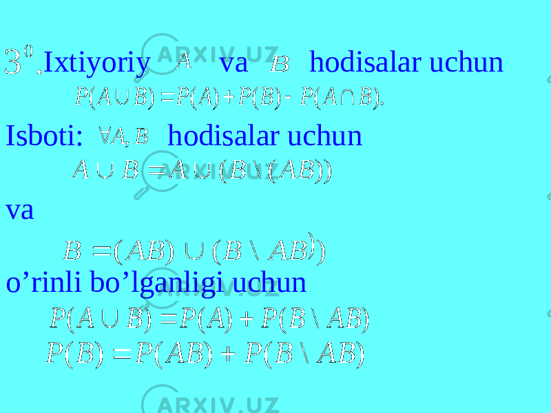  Ixtiyoriy va hodisalar uchun Isboti: hodisalar uchun va o’rinli bo’lganligi uchun. 3 0 A B ). ( ) ( ) ( ) ( B A P B P A P B A P      B A ,  )) ( \ ( AB B A B A     ) \ ( ) ( AB B AB B   ) \ ( ) ( ) ( AB B P A P B A P    ) \ ( ) ( ) ( AB B P AB P B P   