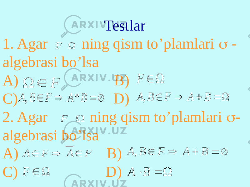  Testlar 1. Agar ning qism to’plamlari  - algebrasi bo’lsa A) B) C) D) 2. Agar ning qism to’plamlari  - algebrasi bo’lsa A) B) C) D)  F F     F     B A F B A * ,      B A F B A ,  F F A F A         B A F B A ,   F    B A 