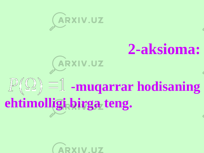  2-aksioma: -muqarrar hodisaning ehtimolligi birga teng. 1 ) (   P 