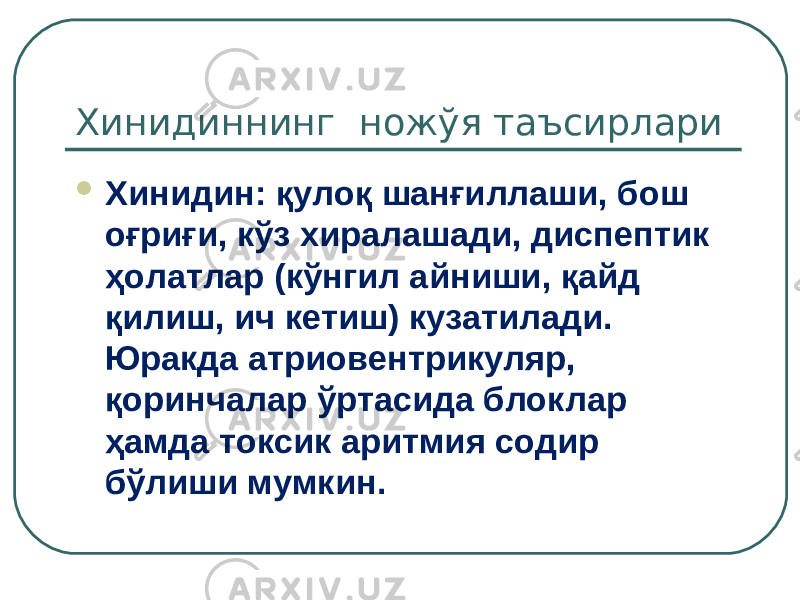 Хинидиннинг ножўя таъсирлари  Хинидин: қулоқ шанғиллаши, бош оғри ғ и, кўз хиралашади, диспептик ҳолатлар (кўнгил айниши, қайд қилиш, ич кетиш) кузатилади. Юракда атриовентрикуляр, қоринчалар ўртасида блоклар ҳамда токсик аритмия содир бўлиши мумкин. 