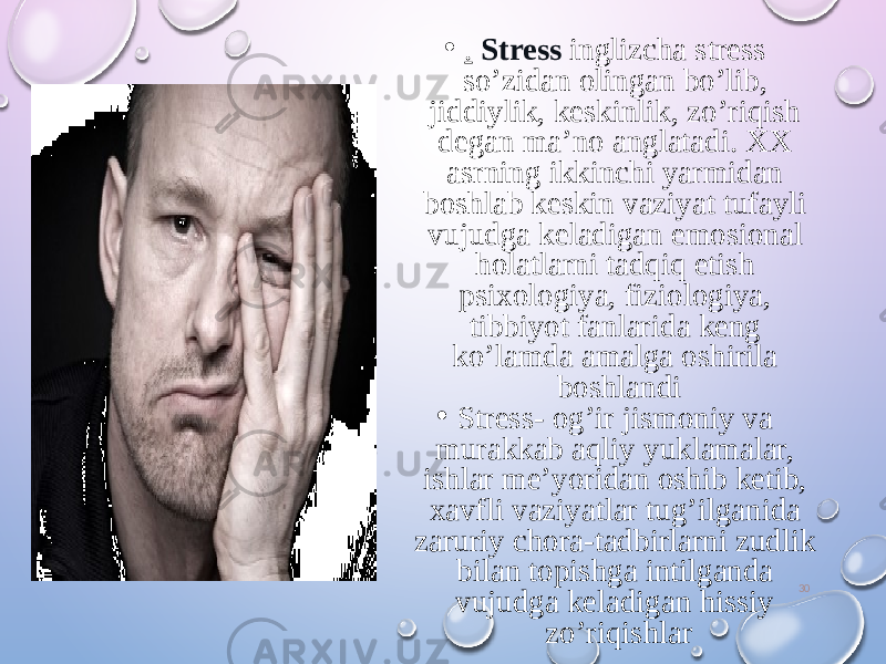 30• . Stress inglizcha stress so’zidan olingan bo’lib, jiddiylik, keskinlik, zo’riqish degan ma’no anglatadi. XX asrning ikkinchi yarmidan boshlab keskin vaziyat tufayli vujudga keladigan emosional holatlarni tadqiq etish psixologiya, fiziologiya, tibbiyot fanlarida keng ko’lamda amalga oshirila boshlandi • Stress- og’ir jismoniy va murakkab aqliy yuklamalar, ishlar me’yoridan oshib ketib, xavfli vaziyatlar tug’ilganida zaruriy chora-tadbirlarni zudlik bilan topishga intilganda vujudga keladigan hissiy zo’riqishlar 