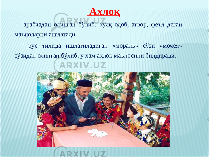  Ахлоқ  арабчадан олинган бўлиб , хулқ одоб, атвор, феъл деган маъноларни англатади.  рус тилида ишлатиладиган «мораль» сўзи «мочея» сўзидан олинган бўлиб, у ҳам аҳлоқ маъносини билдиради. 