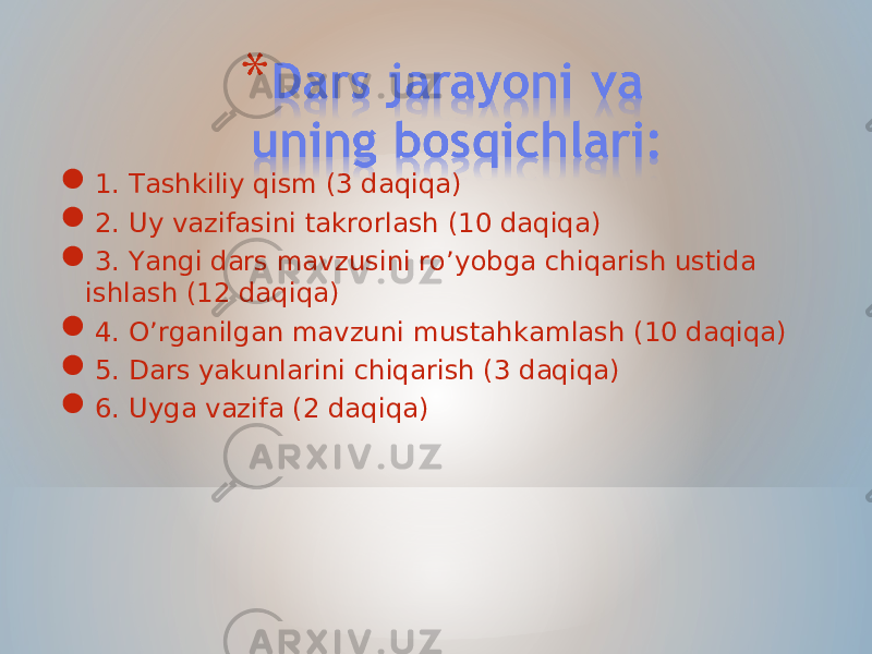  1. Tashkiliy qism (3 daqiqa)  2. Uy vazifasini takrorlash (10 daqiqa)  3. Yangi dars mavzusini ro’yobga chiqarish ustida ishlash (12 daqiqa)  4. O’rganilgan mavzuni mustahkamlash (10 daqiqa)  5. Dars yakunlarini chiqarish (3 daqiqa)  6. Uyga vazifa (2 daqiqa) 