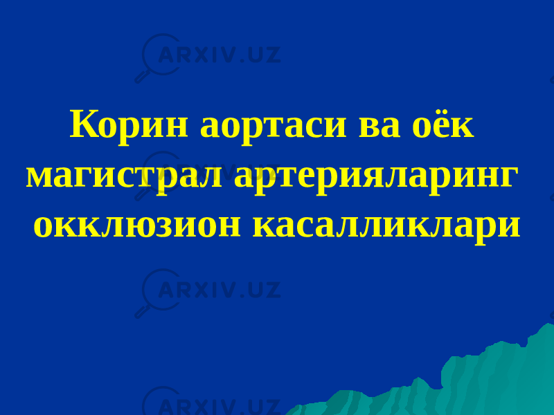 Корин аортаси ва оёк магистрал артерияларинг окклюзион касалликлари 