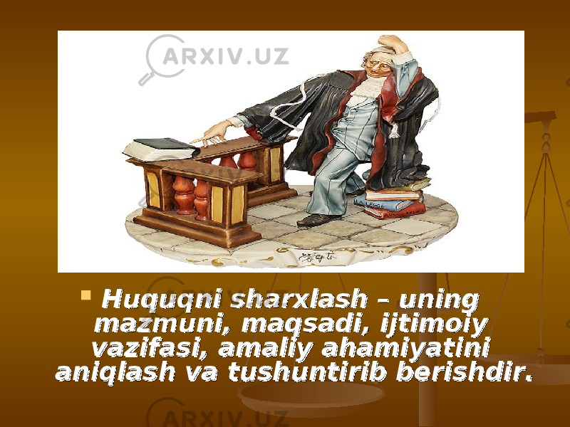  Huquqni sharxlash – uning Huquqni sharxlash – uning mazmuni, maqsadi, ijtimoiy mazmuni, maqsadi, ijtimoiy vazifasi, amaliy ahamiyatini vazifasi, amaliy ahamiyatini aniqlash va tushuntirib berishdir.aniqlash va tushuntirib berishdir. 