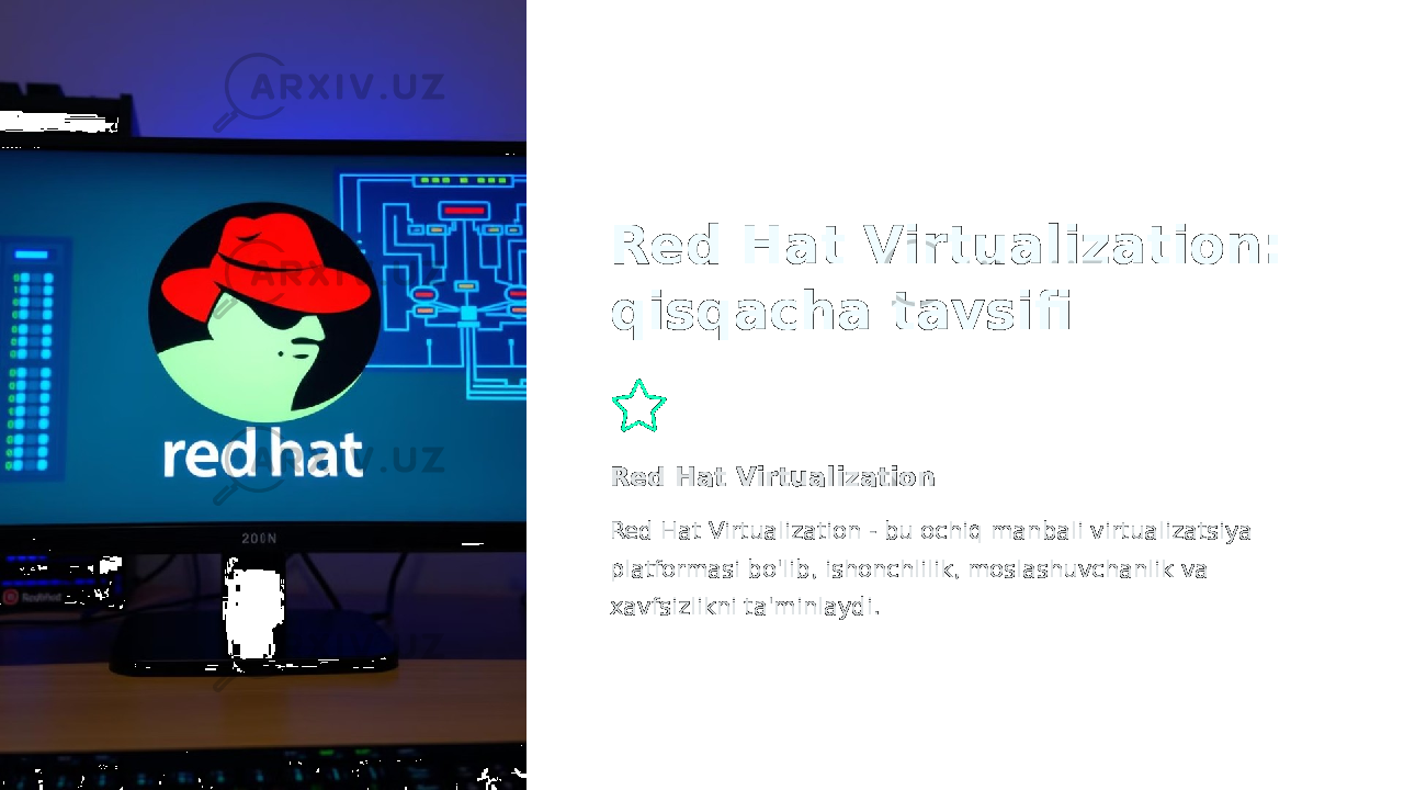 Red Hat Virtualization: qisqacha tavsifi Red Hat Virtualization Red Hat Virtualization - bu ochiq manbali virtualizatsiya platformasi bo&#39;lib, ishonchlilik, moslashuvchanlik va xavfsizlikni ta&#39;minlaydi. 