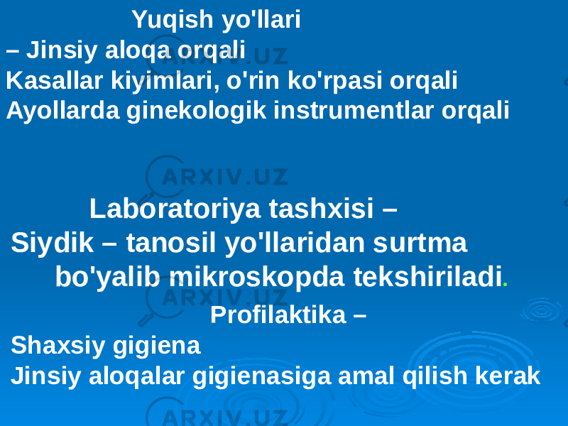  Laboratoriya tashxisi – Siydik – tanosil yo&#39;llaridan surtma bo&#39;yalib mikroskopda tekshiriladi . Profilaktika – Shaxsiy gigiena Jinsiy aloqalar gigienasiga amal qilish kerak Yuqish yo&#39;llari – Jinsiy aloqa orqali Kasallar kiyimlari, o&#39;rin ko&#39;rpasi orqali Ayollarda ginekologik instrumentlar orqali 