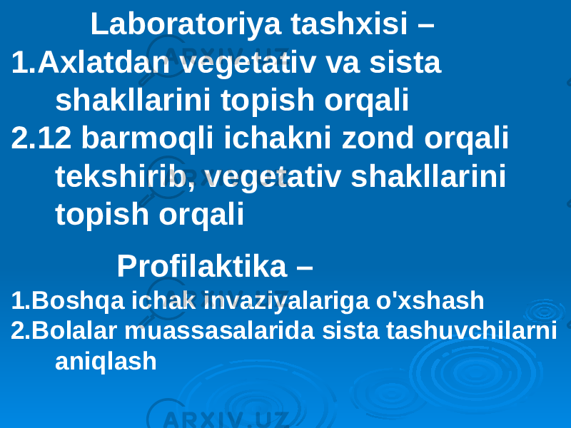  Laboratoriya tashxisi – 1.Axlatdan vegetativ va sista shakllarini topish orqali 2.12 barmoqli ichakni zond orqali tekshirib, vegetativ shakllarini topish orqali Profilaktika – 1.Boshqa ichak invaziyalariga o&#39;xshash 2.Bolalar muassasalarida sista tashuvchilarni aniqlash 