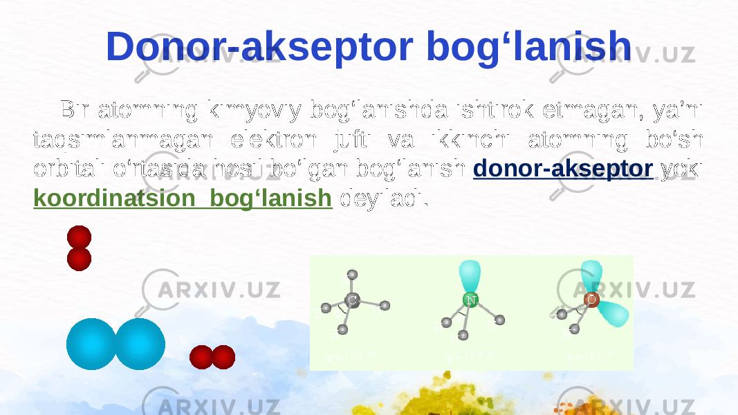 Donor-akseptor bog‘lanish Bir atomning kimyoviy bog‘lanishda ishtirok etmagan, ya’ni taqsimlanmagan elektron jufti va ikkinchi atomning bo‘sh orbitali o‘rtasida hosil bo‘lgan bog‘lanish donor-akseptor yoki koordinatsion bog‘lanish deyiladi. 