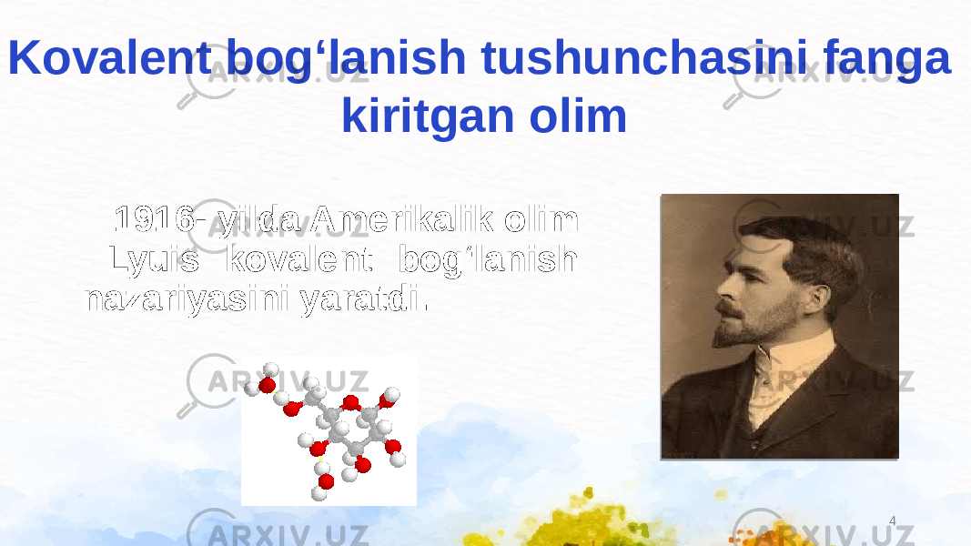 4 1916- yilda Amerikalik olim Lyuis kovalent bog‘lanish nazariyasini yaratdi.Kovalent bog‘lanish tushunchasini fanga kiritgan olim 