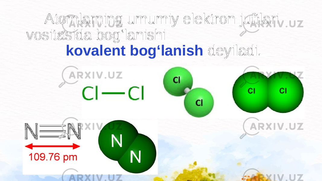 Atomlarning umumiy elektron juftlari vositasida bog‘lanishi kovalent bog‘lanish deyiladi. 