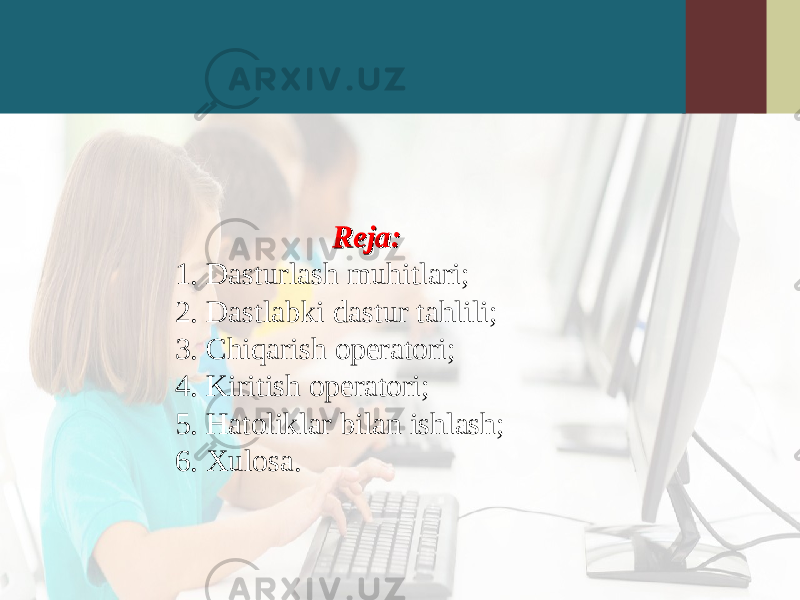 Reja:Reja: 1. Dasturlash muhitlari; 2. Dastlabki dastur tahlili; 3. Chiqarish operatori; 4. Kiritish operatori; 5. Hatoliklar bilan ishlash; 6. Xulosa. 