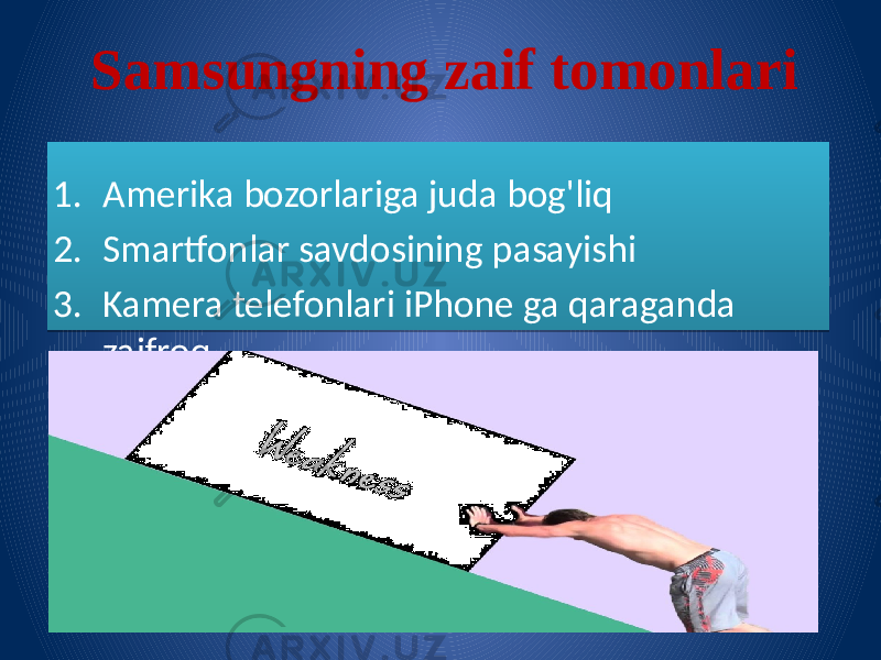 Samsungning zaif tomonlari 1. Amerika bozorlariga juda bog&#39;liq 2. Smartfonlar savdosining pasayishi 3. Kamera telefonlari iPhone ga qaraganda zaifroq 