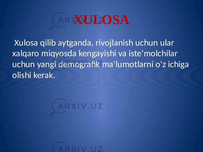 XULOSA Xulosa qilib aytganda, rivojlanish uchun ular xalqaro miqyosda kengayishi va iste&#39;molchilar uchun yangi demografik ma&#39;lumotlarni o&#39;z ichiga olishi kerak. 