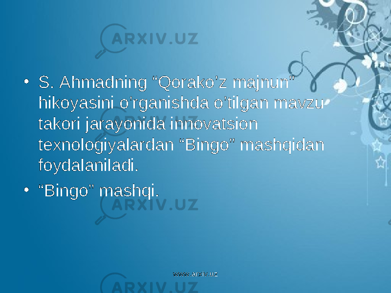 • S. Ahmadning “Qorako’z majnun” hikoyasini o’rganishda o’tilgan mavzu takori jarayonida innovatsion texnologiyalardan “Bingo” mashqidan foydalaniladi. • “ Bingo” mashqi. www.arxiv.uz 
