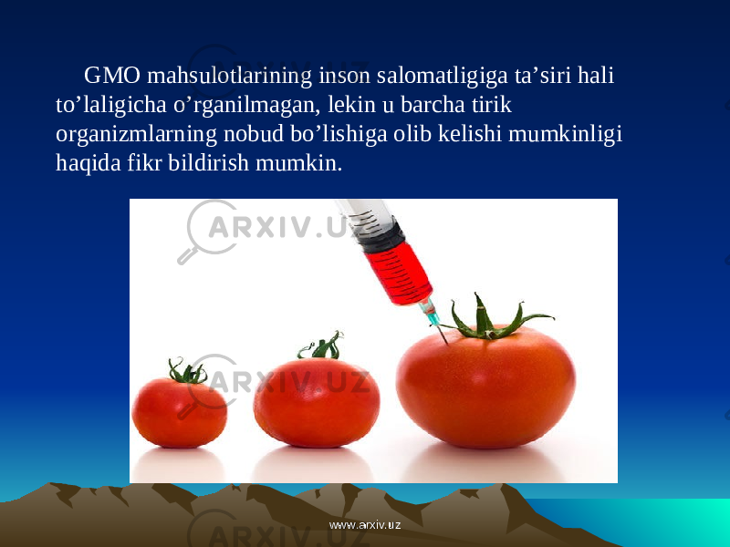 GMO mahsulotlarining inson salomatligiga ta’siri hali to’laligicha o’rganilmagan, lekin u barcha tirik organizmlarning nobud bo’lishiga olib kelishi mumkinligi haqida fikr bildirish mumkin. www.arxiv.uzwww.arxiv.uz 