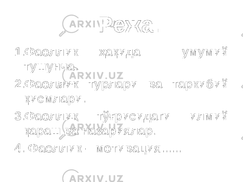 Режа. 1.Фаоллик ҳақида умумий тушунча. 2.Фаоллик турлари ва таркибий қисмлари. 3.Фаоллик тўғрисидаги илмий қараш ва назариялар . 4. Фаоллик – мотивация...... 