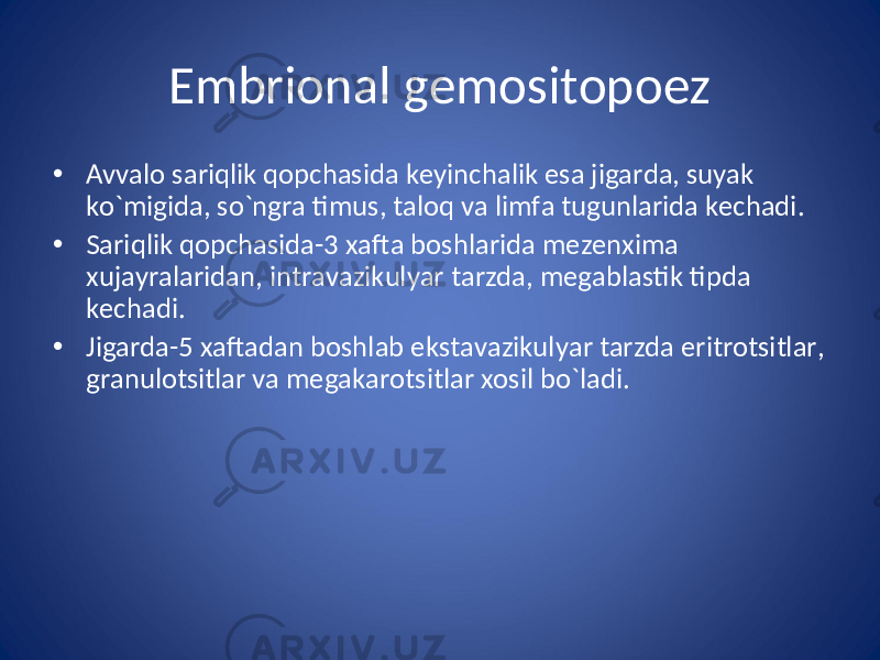 Embrional gemositopoez • Avvalo sariqlik qopchasida keyinchalik esa jigarda, suyak ko`migida, so`ngra timus, taloq va limfa tugunlarida kechadi. • Sariqlik qopchasida-3 xafta boshlarida mezenxima xujayralaridan, intravazikulyar tarzda, megablastik tipda kechadi. • Jigarda-5 xaftadan boshlab ekstavazikulyar tarzda eritrotsitlar, granulotsitlar va megakarotsitlar xosil bo`ladi. 