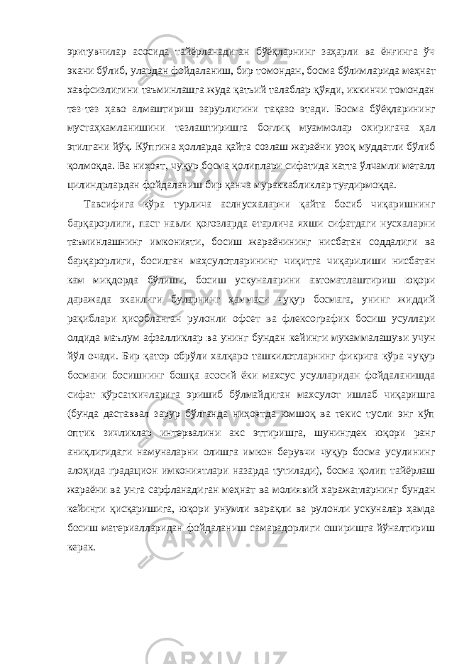 эритувчилар асосида тайёрланадиган бўёқларнинг заҳарли ва ёнғинга ўч экани бўлиб, улардан фойдаланиш, бир томондан, босма бўлимларида меҳнат хавфсизлигини таъминлашга жуда қатъий талаблар қўяди, иккинчи томондан тез-тез ҳаво алмаштириш зарурлигини тақазо этади. Босма бўёқларининг мустаҳкамланишини тезлаштиришга боғлиқ муаммолар охиригача ҳал этилгани йўқ. Кўпгина ҳолларда қайта созлаш жараёни узоқ муддатли бўлиб қолмоқда. Ва ниҳоят, чуқур босма қолиплари сифатида катта ўлчамли металл цилиндрлардан фойдаланиш бир қанча мураккабликлар туғдирмоқда. Тавсифига кўра турлича аслнусхаларни қайта босиб чиқаришнинг барқарорлиги, паст навли қоғозларда етарлича яхши сифатдаги нусхаларни таъминлашнинг имконияти, босиш жараёнининг нисбатан соддалиги ва барқарорлиги, босилган маҳсулотларининг чиқитга чиқарилиши нисбатан кам миқдорда бўлиши, босиш ускуналарини автоматлаштириш юқори даражада эканлиги буларнинг ҳаммаси чуқур босмага, унинг жиддий рақиблари ҳисобланган рулонли офсет ва флексографик босиш усуллари олдида маълум афзалликлар ва унинг бундан кейинги мукаммалашуви учун йўл очади. Бир қатор обрўли халқаро ташкилотларнинг фикрига кўра чуқур босмани босишнинг бошқа асосий ёки махсус усулларидан фойдаланишда сифат кўрсаткичларига эришиб бўлмайдиган махсулот ишлаб чиқаришга (бунда даставвал зарур бўлганда ниҳоятда юмшоқ ва текис тусли энг кўп оптик зичликлар интервалини акс эттиришга, шунингдек юқори ранг аниқлигидаги намуналарни олишга имкон берувчи чуқур босма усулининг алоҳида градацион имкониятлари назарда тутилади), босма қолип тайёрлаш жараёни ва унга сарфланадиган меҳнат ва молиявий харажатларнинг бундан кейинги қисқаришига, юқори унумли варақли ва рулонли ускуналар ҳамда босиш материалларидан фойдаланиш самарадорлиги оширишга йўналтириш керак. 