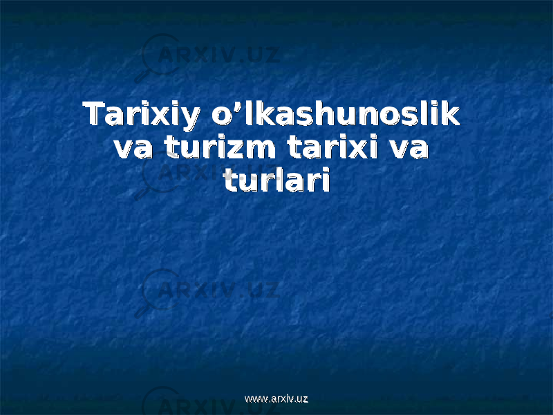 Tarixiy o’lkashunoslik Tarixiy o’lkashunoslik va turizm tarixi va va turizm tarixi va turlariturlari www.arxiv.uzwww.arxiv.uz 