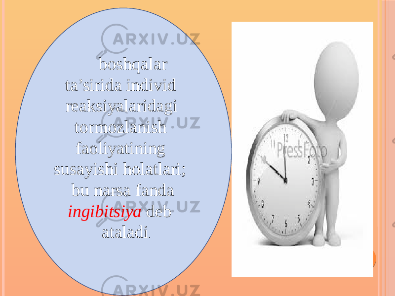  boshqalar ta’sirida individ reaksiyalaridagi tormozlanish faoliyatining susayishi holatlari; bu narsa fanda ingibitsiya deb ataladi . 