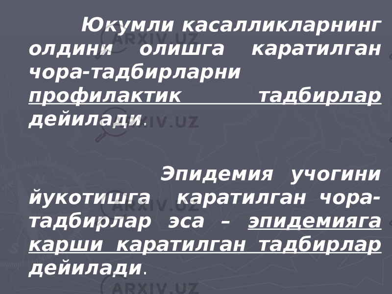  Юкумли касалликларнинг олдини олишга каратилган чора-тадбирларни профилактик тадбирлар дейилади . Эпидемия учогини йукотишга каратилган чора- тадбирлар эса – эпидемияга карши каратилган тадбирлар дейилади . 