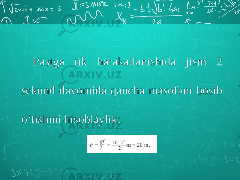 Pastga tik harakatlanishida jism 2 sekund davomida qancha masofani bosib o‘tishini hisoblaylik: 