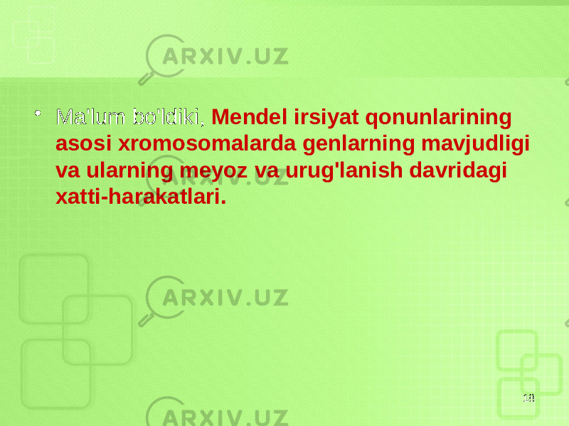 • Ma&#39;lum bo&#39;ldiki, Mendel irsiyat qonunlarining asosi xromosomalarda genlarning mavjudligi va ularning meyoz va urug&#39;lanish davridagi xatti-harakatlari. 18 