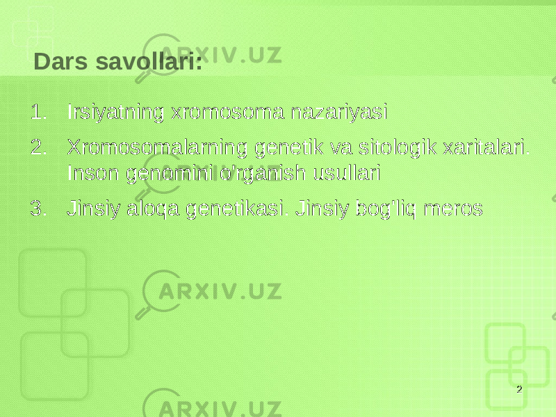 Dars savollari: 1. Irsiyatning xromosoma nazariyasi 2. Xromosomalarning genetik va sitologik xaritalari. Inson genomini o&#39;rganish usullari 3. Jinsiy aloqa genetikasi. Jinsiy bog&#39;liq meros 2 