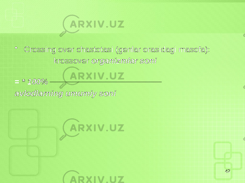 • Crossing over chastotasi (genlar orasidagi masofa): krossover organizmlar soni = * 100% avlodlarning umumiy soni 42 