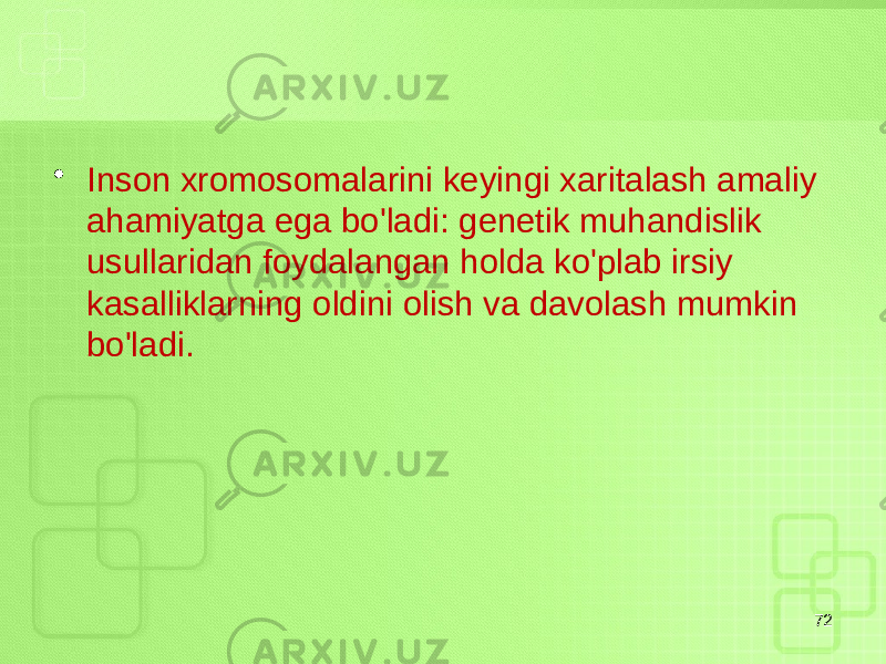 • Inson xromosomalarini keyingi xaritalash amaliy ahamiyatga ega bo&#39;ladi: genetik muhandislik usullaridan foydalangan holda ko&#39;plab irsiy kasalliklarning oldini olish va davolash mumkin bo&#39;ladi. 72 