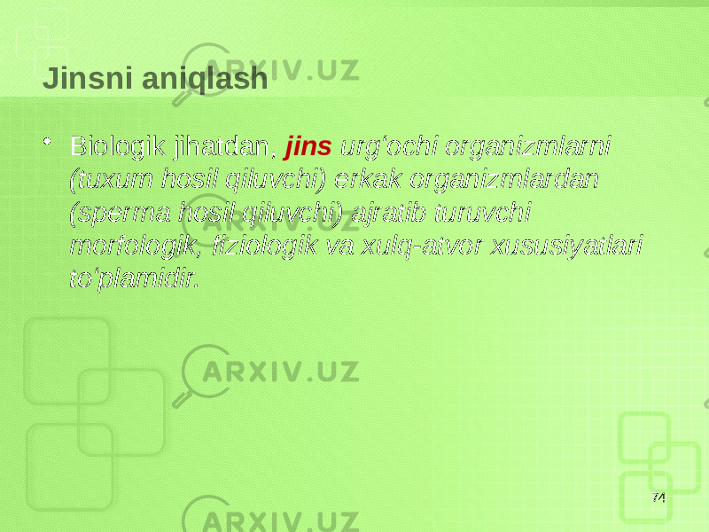 Jinsni aniqlash • Biologik jihatdan, jins urgʻochi organizmlarni (tuxum hosil qiluvchi) erkak organizmlardan (sperma hosil qiluvchi) ajratib turuvchi morfologik, fiziologik va xulq-atvor xususiyatlari toʻplamidir. 74 