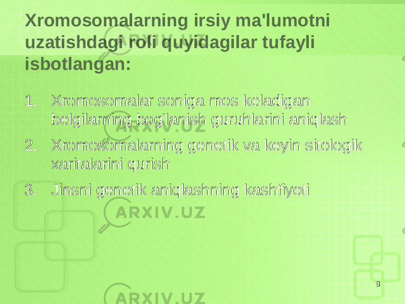 Xromosomalarning irsiy ma&#39;lumotni uzatishdagi roli quyidagilar tufayli isbotlangan: 1. Xromosomalar soniga mos keladigan belgilarning bog&#39;lanish guruhlarini aniqlash 2. Xromosomalarning genetik va keyin sitologik xaritalarini qurish 3. Jinsni genetik aniqlashning kashfiyoti 9 