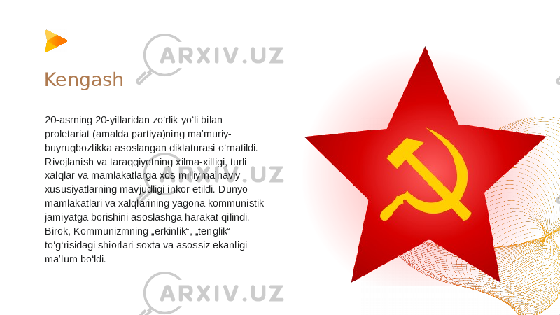 Kengash 20-asrning 20-yillaridan zoʻrlik yoʻli bilan proletariat (amalda partiya)ning maʼmuriy- buyruqbozlikka asoslangan diktaturasi oʻrnatildi. Rivojlanish va taraqqiyotning xilma-xilligi, turli xalqlar va mamlakatlarga xos milliymaʼnaviy xususiyatlarning mavjudligi inkor etildi. Dunyo mamlakatlari va xalqlarining yagona kommunistik jamiyatga borishini asoslashga harakat qilindi. Birok, Kommunizmning „erkinlik“, „tenglik“ toʻgʻrisidagi shiorlari soxta va asossiz ekanligi maʼlum boʻldi. 