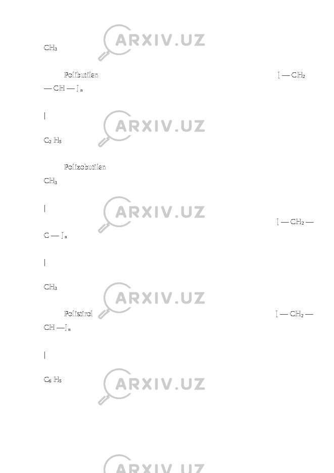  CH 3 Polibutilen [ — CH 2 — CH — ] n | C 2 H 5 Polizobutilen CH 3 | [ — CH 2 — C — ] n | CH 3 Polistirol [ — CH 2 — CH —] n | C 6 H 5 