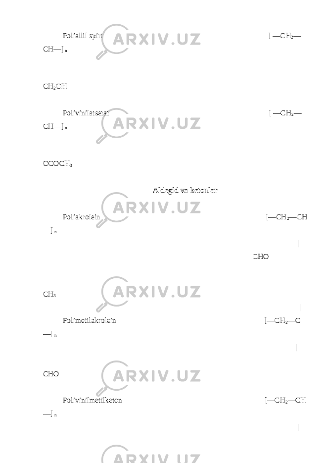 Poliallil spirt [ —CH 2 — CH—] n | CH 2 OH Polivinilatsetat [ —CH 2 — CH—] n | OCOCH 3 Aldegid va ketonlar Poliakrolein [—CH 2 —CH —] n | CHO CH 3 | Polimetilakrolein [—CH 2 —C —] n | CHO Polivinilmetilketon [—CH 2 —CH —] n | 