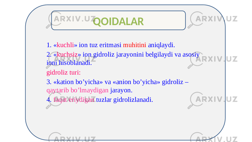 1. « kuchli » ion tuz eritmasi muhitini aniqlaydi. 2. « kuchsiz » ion gidroliz jarayonini belgilaydi va asosiy ioni hisoblanadi. gidroliz turi: 3. «kation bo’yicha» va «anion bo’yicha» gidroliz – qaytarib bo’lmaydigan jarayon. 4. faqat eriydigan tuzlar gidrolizlanadi.QOIDALAR 