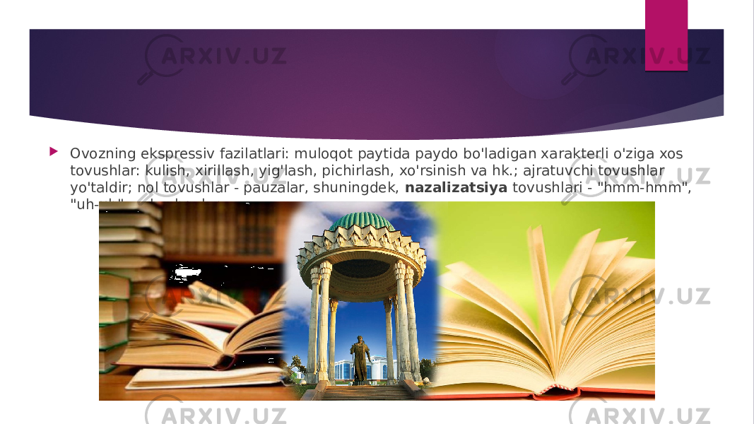  Ovozning ekspressiv fazilatlari: muloqot paytida paydo bo&#39;ladigan xarakterli o&#39;ziga xos tovushlar: kulish, xirillash, yig&#39;lash, pichirlash, xo&#39;rsinish va hk.; ajratuvchi tovushlar yo&#39;taldir; nol tovushlar - pauzalar, shuningdek,  nazalizatsiya  tovushlari - &#34;hmm-hmm&#34;, &#34;uh-uh&#34; va boshqalar. 