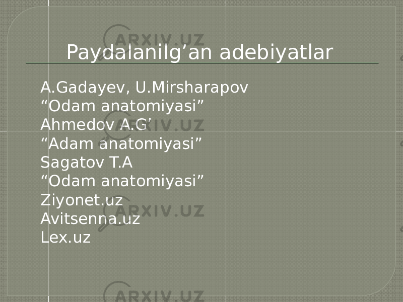 Paydalanilg’an adebiyatlar A.Gadayev, U.Mirsharapov “ Odam anatomiyasi” Ahmedov A.G’ “ Adam anatomiyasi” Sagatov T.A “ Odam anatomiyasi” Ziyonet.uz Avitsenna.uz Lex.uz 