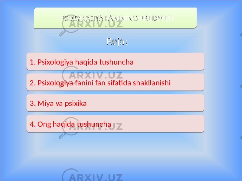  PSIXOLOGIYA FANINING PRЕDMЕTI Reja: 1. Psixologiya haqida tushuncha 2. Psixologiya fanini fan sifatida shakllanishi 3. Miya va psixika 4. Ong haqida tushuncha01 02 16 26 2A 2D 