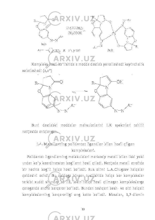  Kom pl eks hosi l bo’ l i shi da a m odda dast l ab yenol l ashadi keyi nchal i k xel at l ashadi (a,a”) Buni dast l abki m oddal ar m ahsul ot l ar i ni I.K spekt r l ar i t ahl i l i nat i j asi da ani ql angan. 1 . 4 . M е t a l l a r n i n g p o l i d е n t at l i g a n d l a r b i l an h o s i l qi l g a n k o m pl е k s l a r i . P o l i d e n t a t l i g a n d l a r n i n g m o l e k u l a l a r i m a r k a z i y m e t a l l b i l a n i k k i y o k i u n d a n k o ` p k o or d i n a t s i o n b o g ` l ar n i h o s i l qi l a d i . N a t i j a d a m e t a l l a t r o f i d a b i r n e c h t a b o g` l i h a l q a h o s i l b o` l a d i . R u s o l i m i L . A . C h u g a e v h a l q a l a r q o i d a s i n i o c h d i . B u q o i d a g a b i n o a n t u z i l i s h i d a h a l q a b or k o m p l e k s l a r t ar k i b i x u d d i s h u n d a y b o ’ l i b , l e k i n h a l q a h o s i l q i l m a g a n k o m p l e k s l a r g a q a r a g a n d a a n c h a b ar q a r o r b o ` l a d i . B u n d a n t a s h q a r i b e s h - v a o l t i h a l q a l i k o m p l e k s l a r n i n g b a r q ar o r l i g i e n g k a t t a b o ` l a d i . M a s a l a n , 1 , 2 - d i a m i n 13 