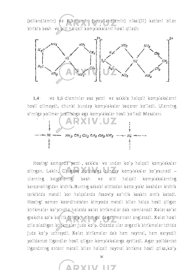( et i l e n d i a m i n ) v a 1 , 3 - d i a m i n ( pr o p i l e n d i a m i n ) n i k e l ( I I ) k a t i o n i bi l a n b i r i k i b b e s h - v a ol t i h a l q a l i k o m p l e k s l a r n i h o s i l q i l a d i : 1 , 4- v a 1 , 5 - di a m i n l a r e s a y e t t i - v a s a k k i z h a l q a l i k o m p l e k s l a r n i h o s i l q i l m a y d i , c h u n k i b u n d a y k o m p l e k s l a r b e q a r or b o` l a d i . U l a r n i n g o` r n i g a p o l i m e r t u z i l i s h g a e g a k o m p l e k s l a r h o s i l b o’ l a d i M a s a l a n : H o z i r gi z a m o n d a y e t t i - , s a k k i z - v a u n d a n k o ` p h a l q a l i k o m p l e k s l a r o l i n g a n . L e k i n , C h u g a e v q o i d a s i g a b u n d a y k o m p l e k s l a r b o ` y s u n a d i – u l ar n i n g b a r q a r or l i g i b e s h - v a o l t i h a l q a l i k o m p l e k s l a r n i n g b a r q ar o r l i g i d a n k i c h i k . B u n i n g s a b a b i o l t i t a d a n k a t t a y o ki b e s h d a n k i c h i k t ar k i b i d a m e t a l l b o r h a l q a l ar d a f a z o v i y z o ` r l i k k e s k i n o r t i b k e t a d i . H o z i r gi z a m o n k o or d i n a t s i o n k i m y o d a m e t a l l b i l a n h a l q a h o s i l q i l g a n b i r i k m a l a r k o ` pi n c h a h o l a t d a x e l a t b i r i km a l a r d e b n o m l a n a d i X e l a t s o ` z i gr e k c h a s o ` z b o ` l i b ( c h e l e ) - c h a n g a l d e g a n m a &#39; n o n i a n g l a t a d i . X e l a t h o s i l q i l a o l a d i g a n b i r i k m a l a r j u d a k o ` p . O d a t d a u l a r or g a n i k b i r i k m a l a r i c h i d a j u d a k o ` p u c h r a y d i . X e l a t bi r i k m a l a r d e b h a m n e y t r a l , h a m z a r y a d l i p o l i d e n t a t l i g a n d l ar h o s i l q i l g a n k o m p l e k s l a r g a a y t i l a d i . A g a r p o l i d e n t a t l i g a n d n i n g a n i o n i m e t a l l b i l a n h a l q a l i n e y t r a l bi r i k m a h o s i l q i l s a , k o ` p 14 