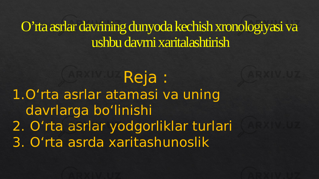 O’rta asrlar davrining dunyoda kechish xronologiyasi va ushbu davrni xaritalashtirish Reja : 1. Oʻrta asrlar atamasi va uning davrlarga boʻlinishi 2. Oʻrta asrlar yodgorliklar turlari 3. Oʻrta asrda xaritashunoslik01 0E 