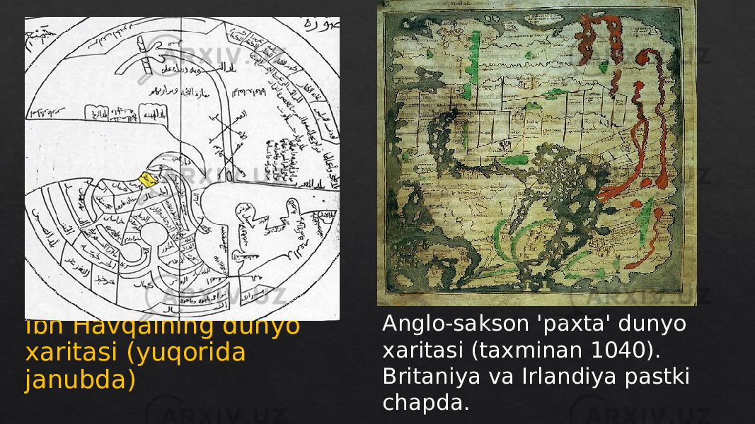 Ibn Havqalning dunyo xaritasi (yuqorida janubda) Anglo-sakson &#39;paxta&#39; dunyo xaritasi (taxminan 1040). Britaniya va Irlandiya pastki chapda.2C 1D 0304 