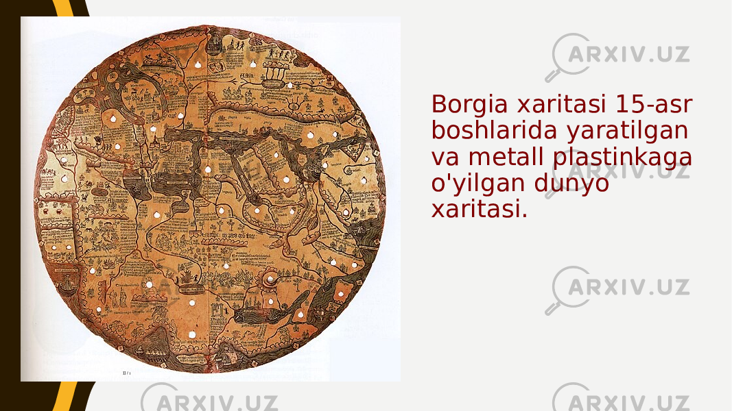 Borgia xaritasi 15-asr boshlarida yaratilgan va metall plastinkaga o&#39;yilgan dunyo xaritasi. 