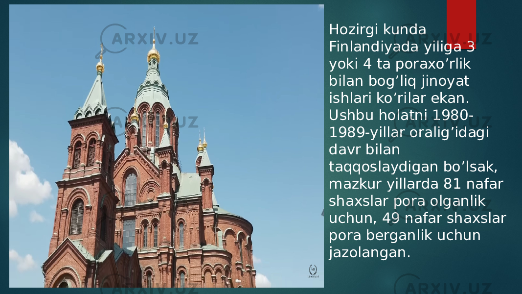  Hozirgi kunda Finlandiyada yiliga 3 yoki 4 ta poraxo’rlik bilan bog’liq jinoyat ishlari ko’rilar ekan. Ushbu holatni 1980- 1989-yillar oralig’idagi davr bilan taqqoslaydigan bo’lsak, mazkur yillarda 81 nafar shaxslar pora olganlik uchun, 49 nafar shaxslar pora berganlik uchun jazolangan. 