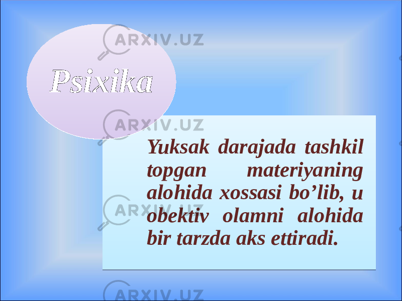 Yuksak darajada tashkil topgan materiyaning alohida xossasi bo’lib, u obektiv olamni alohida bir tarzda aks ettiradi.Psixika Psixika 24 10 0C 08 26 