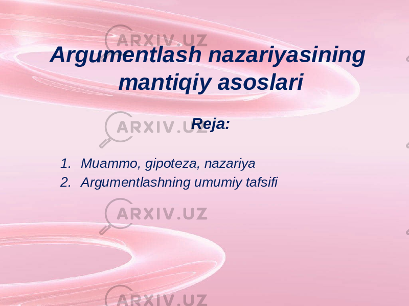 Argumentlash nazariyasining mantiqiy asoslari Reja: 1. Muammo, gipoteza, nazariya 2. Argumentlashning umumiy tafsifi 