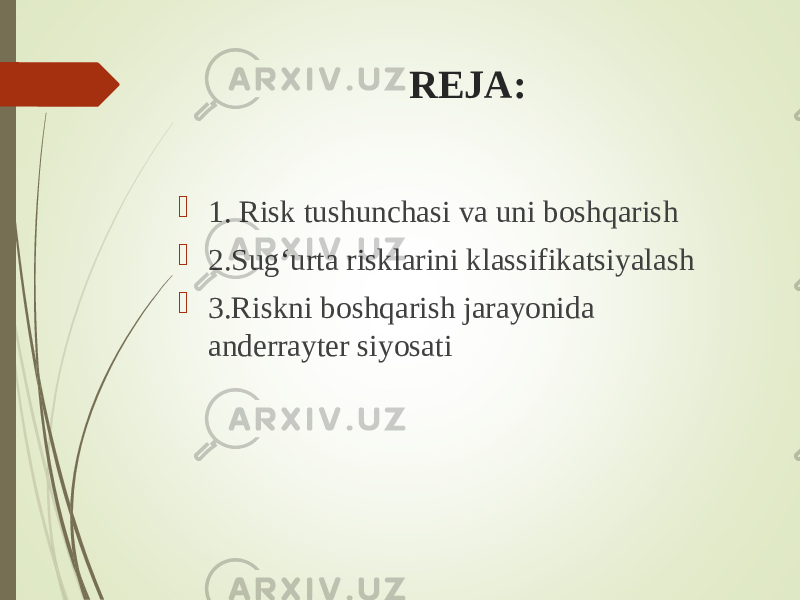 REJA:  1. Risk tushunchasi va uni boshqarish  2.Sug‘urta risklarini klassifikatsiyalash  3.Riskni boshqarish jarayonida anderrayter siyosati 