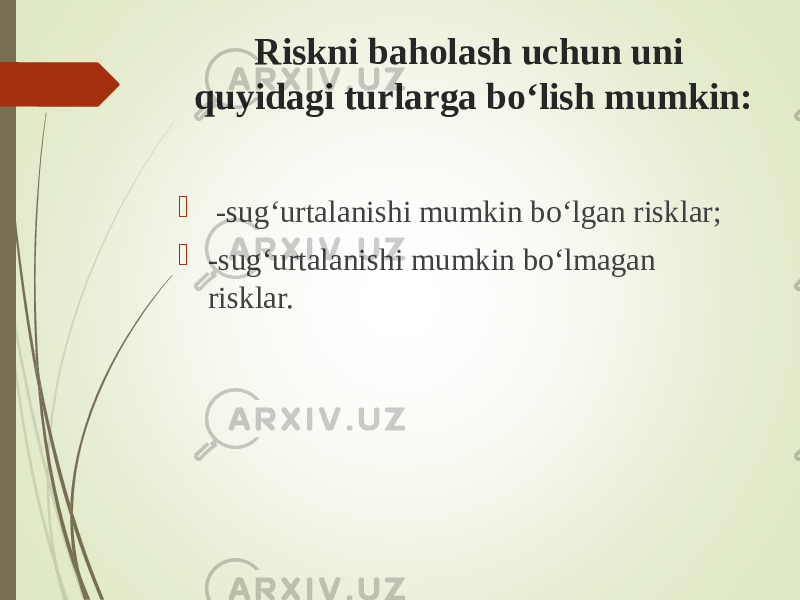 Riskni baholash uchun uni quyidagi turlarga bo‘lish mumkin:  -sug‘urtalanishi mumkin bo‘lgan risklar;  -sug‘urtalanishi mumkin bo‘lmagan risklar. 